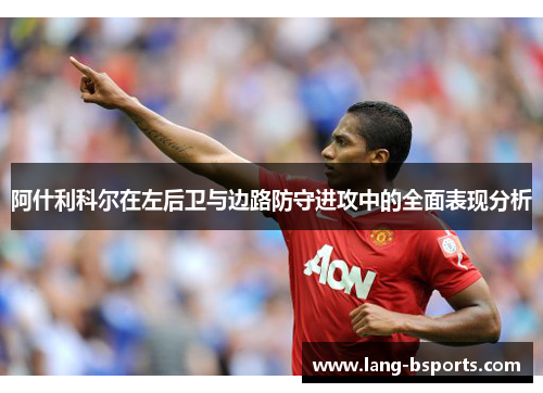 阿什利科尔在左后卫与边路防守进攻中的全面表现分析