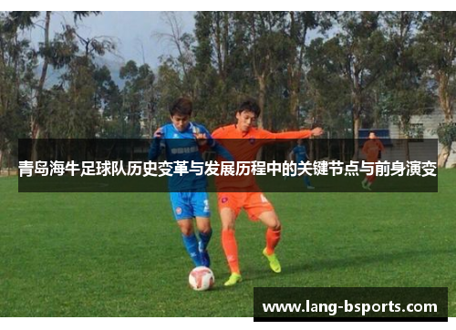 青岛海牛足球队历史变革与发展历程中的关键节点与前身演变