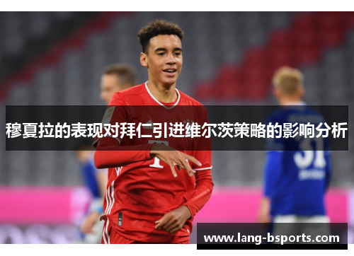 穆夏拉的表现对拜仁引进维尔茨策略的影响分析