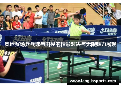 奥运赛场乒乓球与田径的精彩对决与无限魅力展现