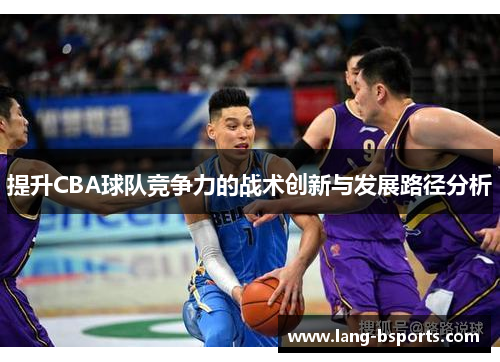提升CBA球队竞争力的战术创新与发展路径分析