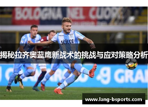 揭秘拉齐奥蓝鹰新战术的挑战与应对策略分析