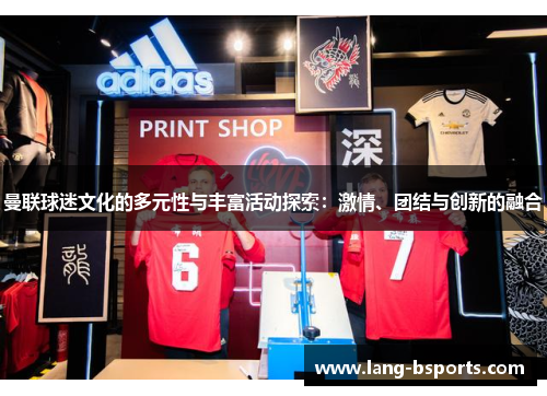 曼联球迷文化的多元性与丰富活动探索:激情、团结与创新的融合 曼联球迷文化的多元性与丰富活动探索:激情、团结与创新的融合