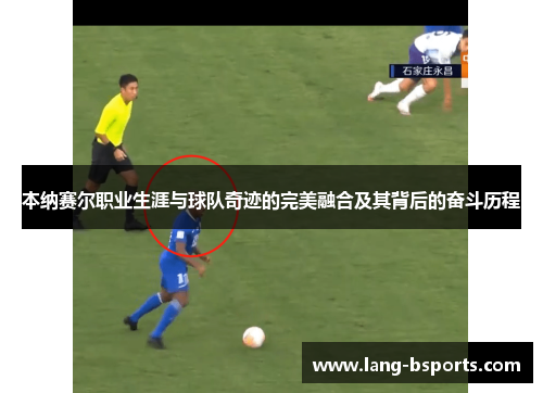 本纳赛尔职业生涯与球队奇迹的完美融合及其背后的奋斗历程 本纳赛尔职业生涯与球队奇迹的完美融合及其背后的奋斗历程