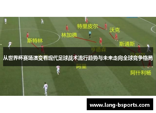 从世界杯赛场演变看现代足球战术流行趋势与未来走向全球竞争格局