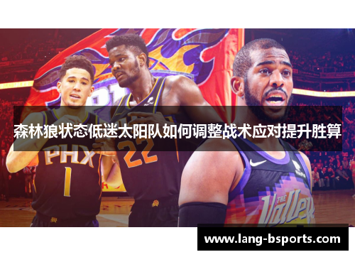 森林狼状态低迷太阳队如何调整战术应对提升胜算 森林狼状态低迷太阳队如何调整战术应对提升胜算