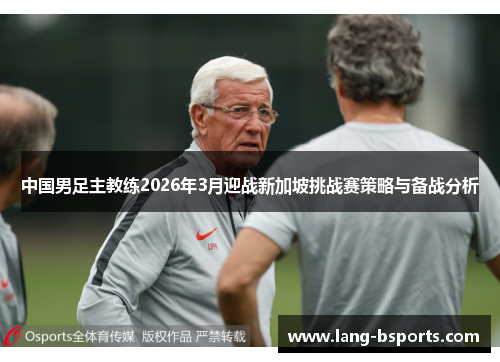 中国男足主教练2026年3月迎战新加坡挑战赛策略与备战分析